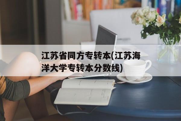 江苏省同方专转本(江苏海洋大学专转本分数线)