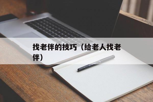 找老伴的技巧（给老人找老伴）