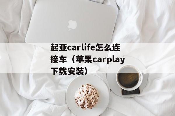 起亚carlife怎么连接车（苹果carplay下载安装）