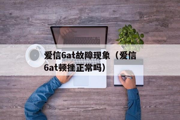 爱信6at故障现象（爱信6at顿挫正常吗）